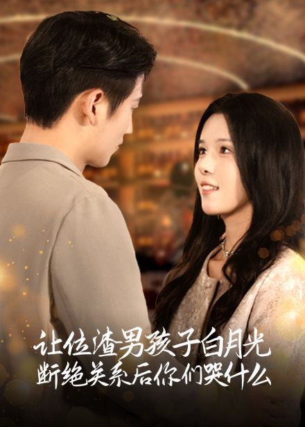 让位渣男孩子白月光断绝关系后你们哭什么第1-20集